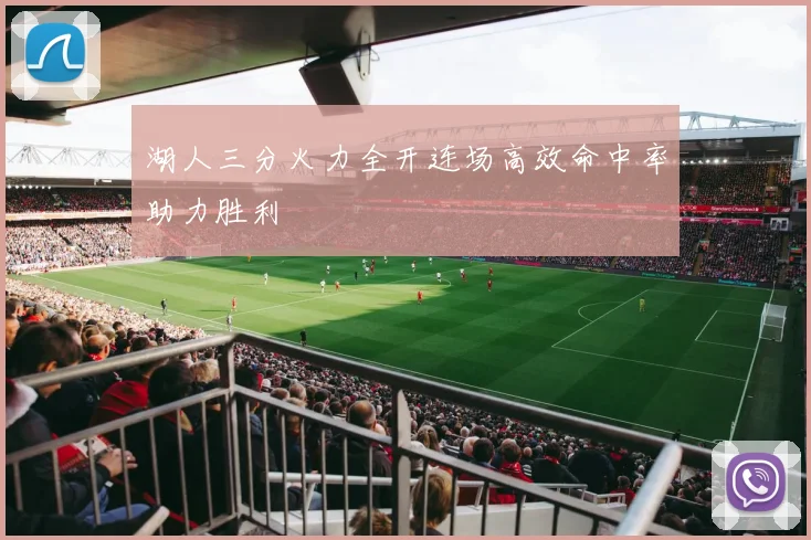 湖人三分火力全开连场高效命中率助力胜利